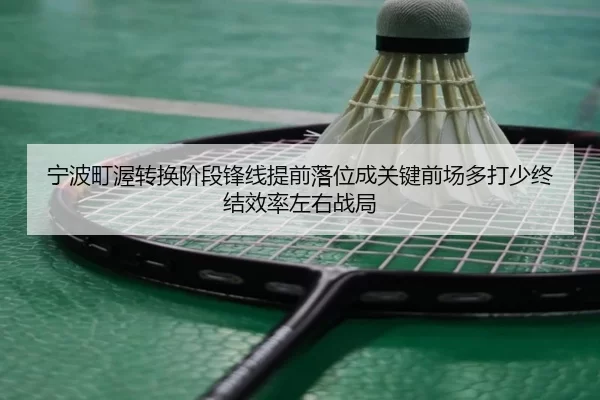 宁波町渥转换阶段锋线提前落位成关键前场多打少终结效率左右战局
